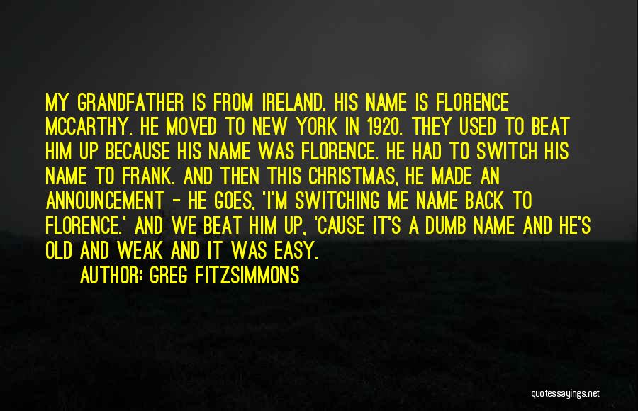 Greg Fitzsimmons Quotes: My Grandfather Is From Ireland. His Name Is Florence Mccarthy. He Moved To New York In 1920. They Used To