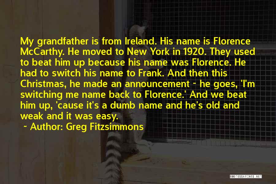 Greg Fitzsimmons Quotes: My Grandfather Is From Ireland. His Name Is Florence Mccarthy. He Moved To New York In 1920. They Used To