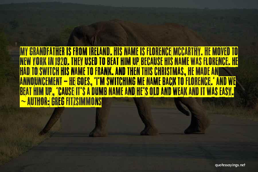 Greg Fitzsimmons Quotes: My Grandfather Is From Ireland. His Name Is Florence Mccarthy. He Moved To New York In 1920. They Used To