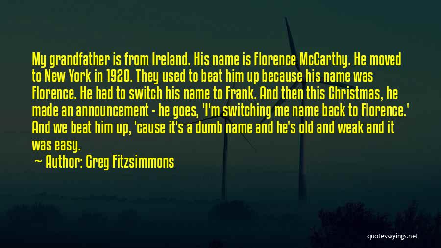 Greg Fitzsimmons Quotes: My Grandfather Is From Ireland. His Name Is Florence Mccarthy. He Moved To New York In 1920. They Used To