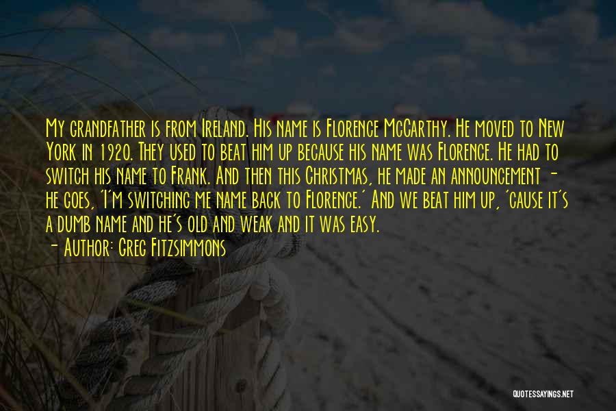 Greg Fitzsimmons Quotes: My Grandfather Is From Ireland. His Name Is Florence Mccarthy. He Moved To New York In 1920. They Used To