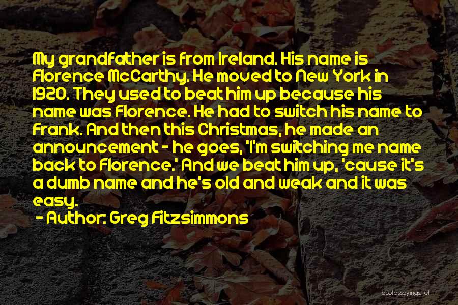 Greg Fitzsimmons Quotes: My Grandfather Is From Ireland. His Name Is Florence Mccarthy. He Moved To New York In 1920. They Used To