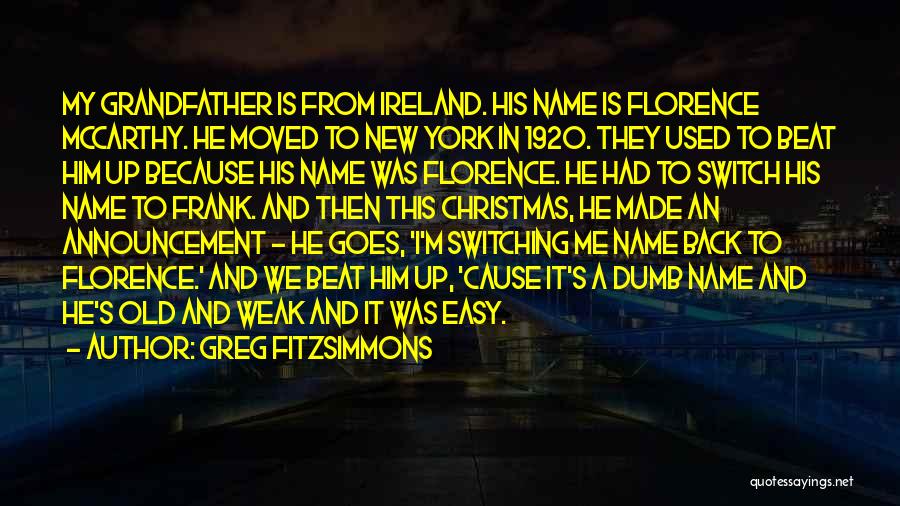 Greg Fitzsimmons Quotes: My Grandfather Is From Ireland. His Name Is Florence Mccarthy. He Moved To New York In 1920. They Used To