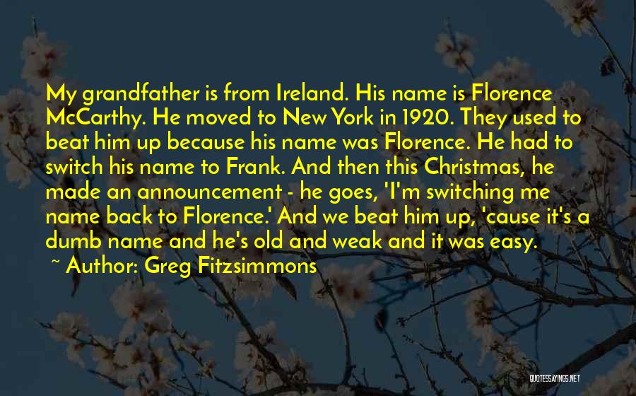 Greg Fitzsimmons Quotes: My Grandfather Is From Ireland. His Name Is Florence Mccarthy. He Moved To New York In 1920. They Used To