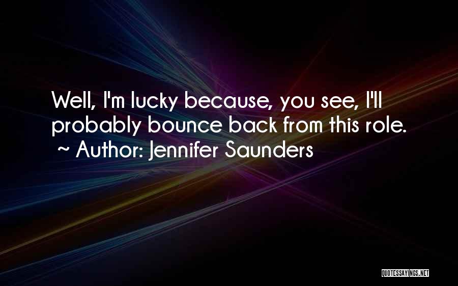 Jennifer Saunders Quotes: Well, I'm Lucky Because, You See, I'll Probably Bounce Back From This Role.