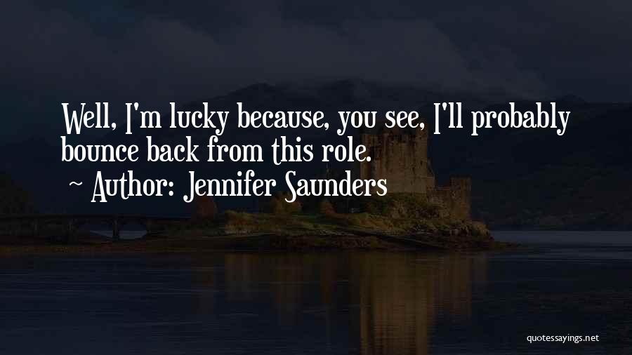 Jennifer Saunders Quotes: Well, I'm Lucky Because, You See, I'll Probably Bounce Back From This Role.