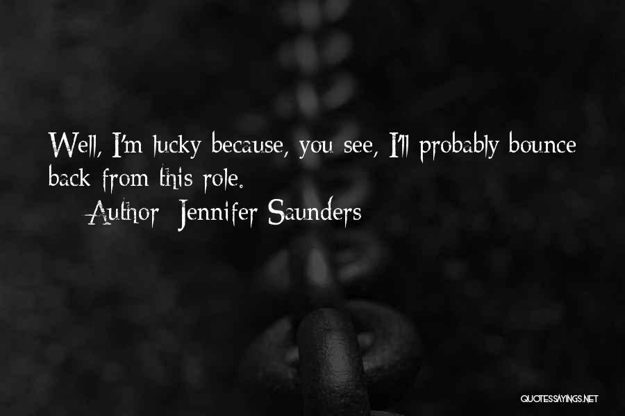 Jennifer Saunders Quotes: Well, I'm Lucky Because, You See, I'll Probably Bounce Back From This Role.