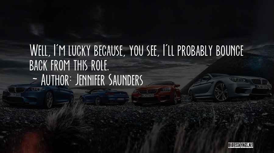 Jennifer Saunders Quotes: Well, I'm Lucky Because, You See, I'll Probably Bounce Back From This Role.