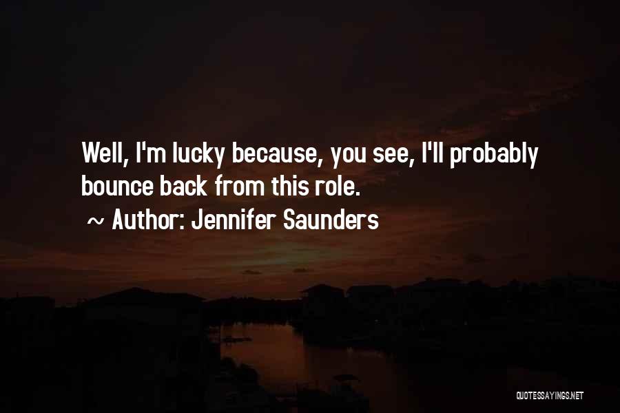 Jennifer Saunders Quotes: Well, I'm Lucky Because, You See, I'll Probably Bounce Back From This Role.