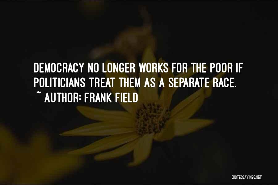 Frank Field Quotes: Democracy No Longer Works For The Poor If Politicians Treat Them As A Separate Race.