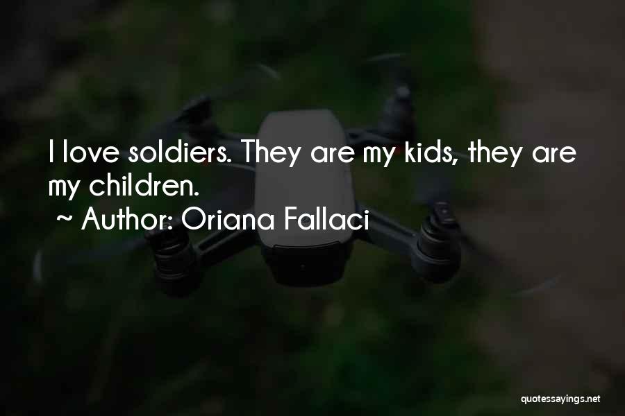 Oriana Fallaci Quotes: I Love Soldiers. They Are My Kids, They Are My Children.