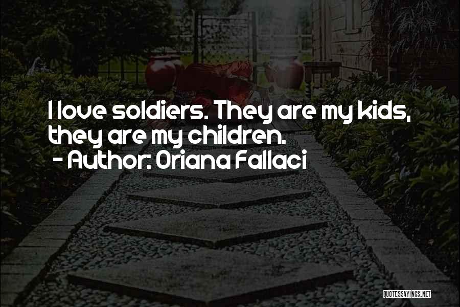 Oriana Fallaci Quotes: I Love Soldiers. They Are My Kids, They Are My Children.
