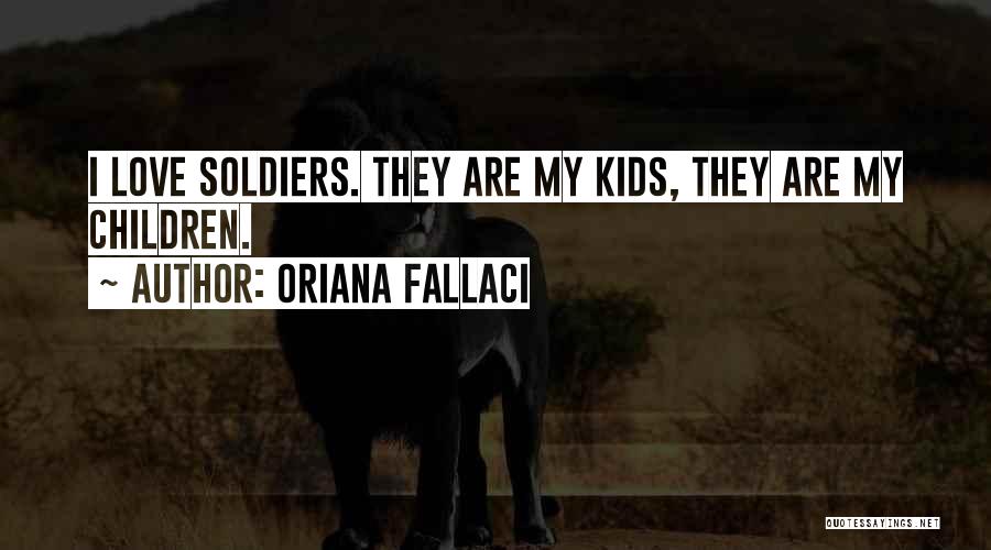 Oriana Fallaci Quotes: I Love Soldiers. They Are My Kids, They Are My Children.