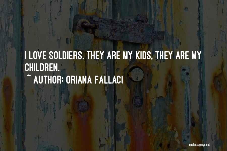 Oriana Fallaci Quotes: I Love Soldiers. They Are My Kids, They Are My Children.