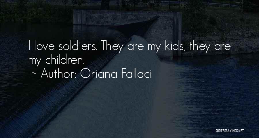 Oriana Fallaci Quotes: I Love Soldiers. They Are My Kids, They Are My Children.