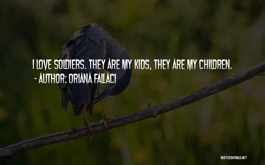 Oriana Fallaci Quotes: I Love Soldiers. They Are My Kids, They Are My Children.