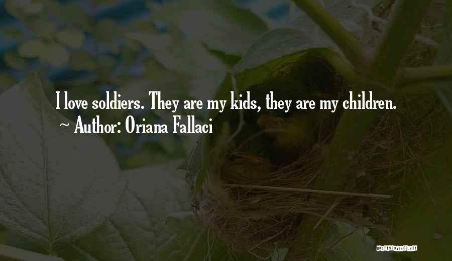 Oriana Fallaci Quotes: I Love Soldiers. They Are My Kids, They Are My Children.