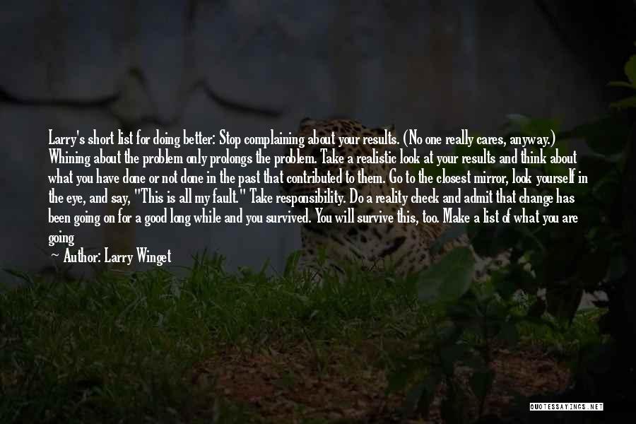 Larry Winget Quotes: Larry's Short List For Doing Better: Stop Complaining About Your Results. (no One Really Cares, Anyway.) Whining About The Problem