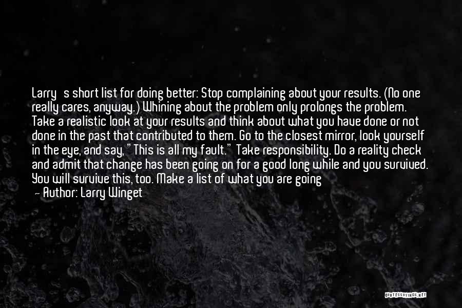 Larry Winget Quotes: Larry's Short List For Doing Better: Stop Complaining About Your Results. (no One Really Cares, Anyway.) Whining About The Problem