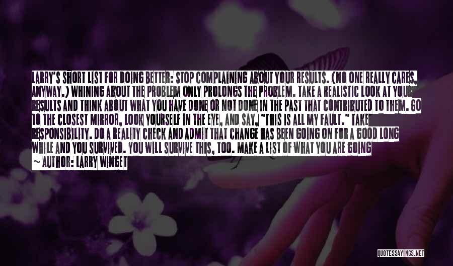 Larry Winget Quotes: Larry's Short List For Doing Better: Stop Complaining About Your Results. (no One Really Cares, Anyway.) Whining About The Problem