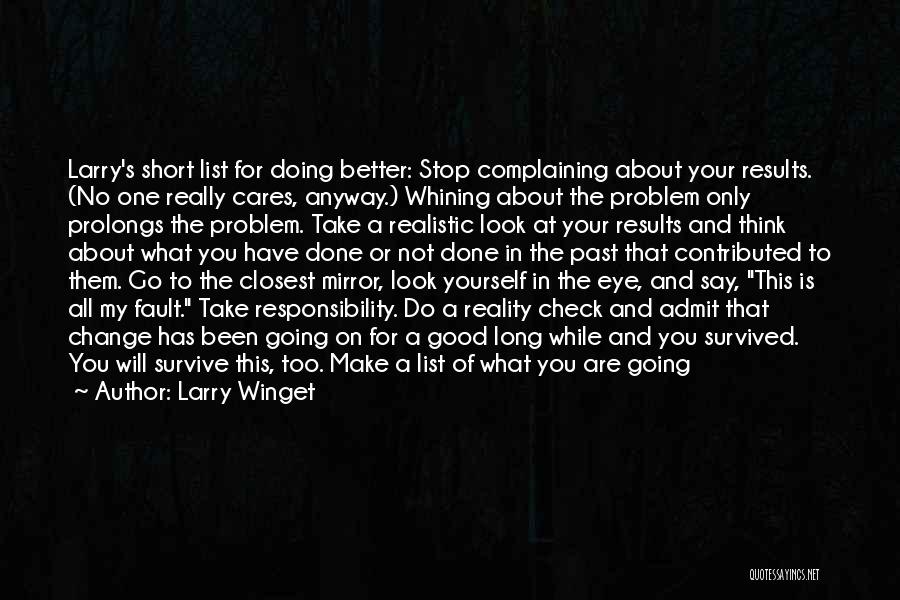 Larry Winget Quotes: Larry's Short List For Doing Better: Stop Complaining About Your Results. (no One Really Cares, Anyway.) Whining About The Problem