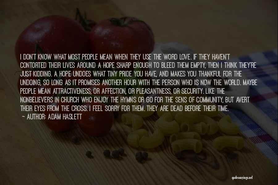 Adam Haslett Quotes: I Don't Know What Most People Mean When They Use The Word Love. If They Haven't Contorted Their Lives Around