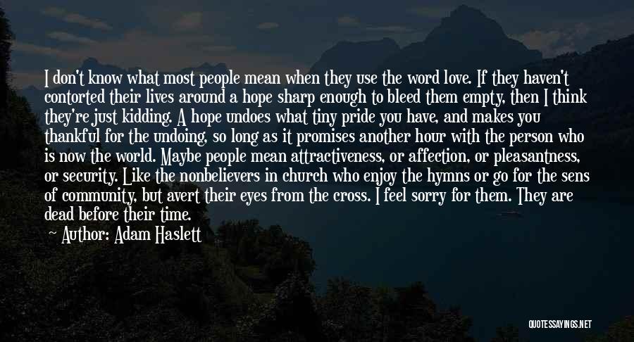 Adam Haslett Quotes: I Don't Know What Most People Mean When They Use The Word Love. If They Haven't Contorted Their Lives Around