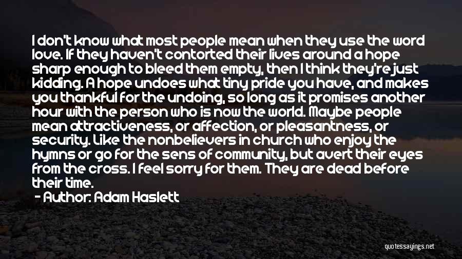 Adam Haslett Quotes: I Don't Know What Most People Mean When They Use The Word Love. If They Haven't Contorted Their Lives Around