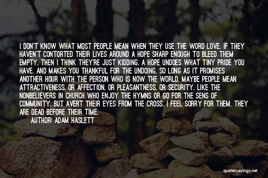 Adam Haslett Quotes: I Don't Know What Most People Mean When They Use The Word Love. If They Haven't Contorted Their Lives Around