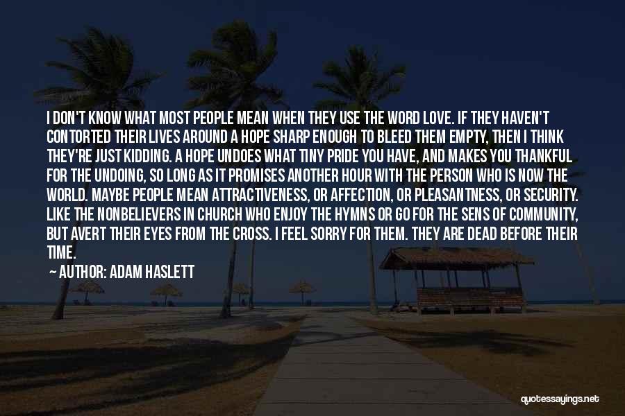 Adam Haslett Quotes: I Don't Know What Most People Mean When They Use The Word Love. If They Haven't Contorted Their Lives Around