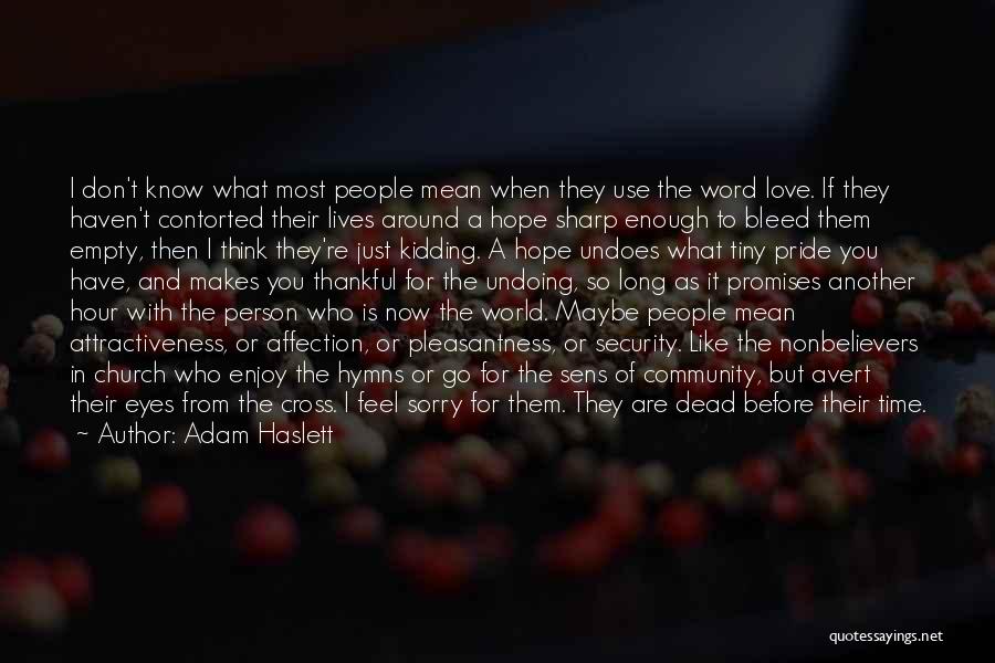 Adam Haslett Quotes: I Don't Know What Most People Mean When They Use The Word Love. If They Haven't Contorted Their Lives Around