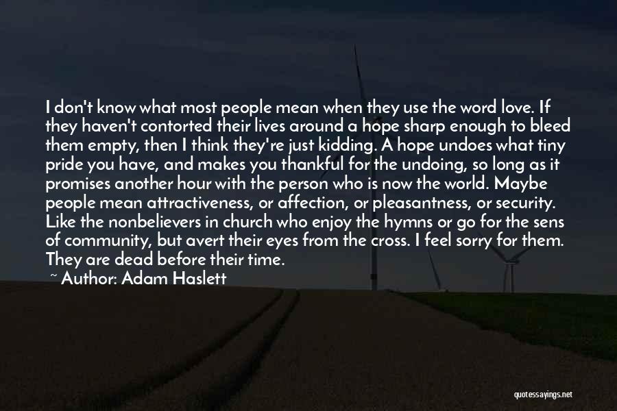 Adam Haslett Quotes: I Don't Know What Most People Mean When They Use The Word Love. If They Haven't Contorted Their Lives Around