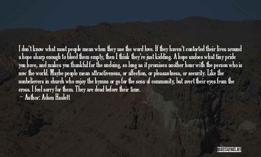 Adam Haslett Quotes: I Don't Know What Most People Mean When They Use The Word Love. If They Haven't Contorted Their Lives Around