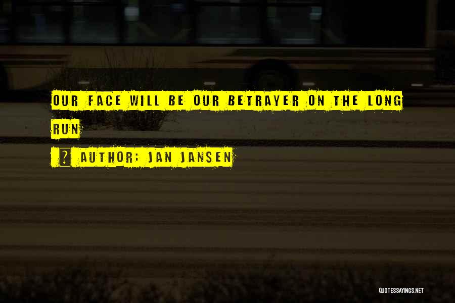 Jan Jansen Quotes: Our Face Will Be Our Betrayer On The Long Run