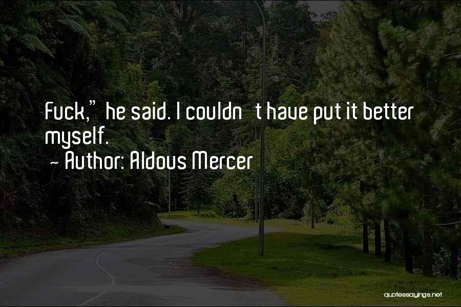 Aldous Mercer Quotes: Fuck, He Said. I Couldn't Have Put It Better Myself.