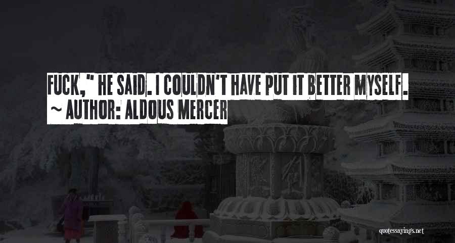 Aldous Mercer Quotes: Fuck, He Said. I Couldn't Have Put It Better Myself.