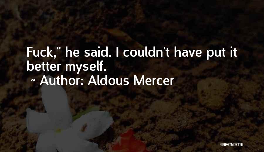 Aldous Mercer Quotes: Fuck, He Said. I Couldn't Have Put It Better Myself.