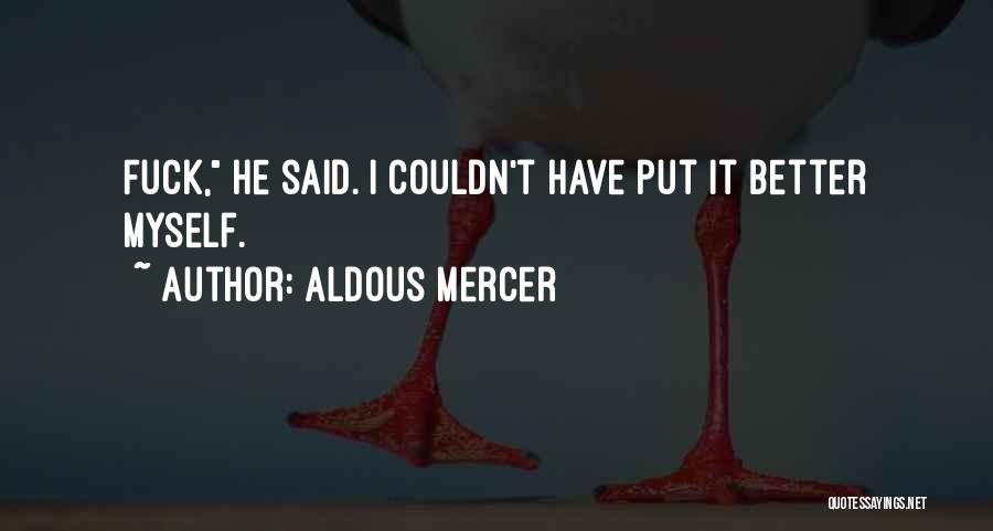 Aldous Mercer Quotes: Fuck, He Said. I Couldn't Have Put It Better Myself.
