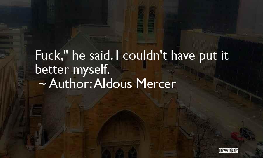 Aldous Mercer Quotes: Fuck, He Said. I Couldn't Have Put It Better Myself.