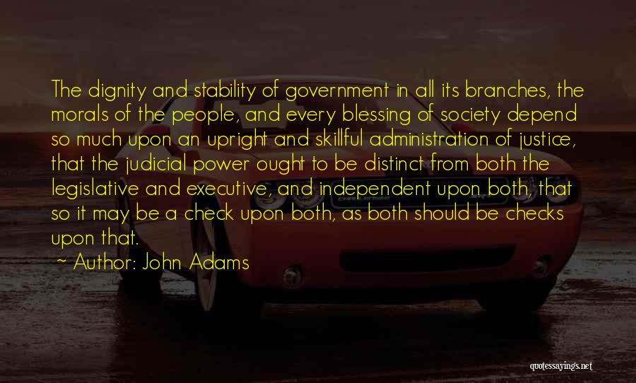 John Adams Quotes: The Dignity And Stability Of Government In All Its Branches, The Morals Of The People, And Every Blessing Of Society