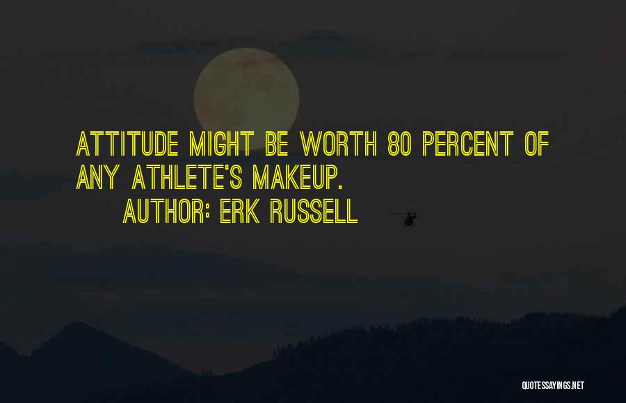 Erk Russell Quotes: Attitude Might Be Worth 80 Percent Of Any Athlete's Makeup.