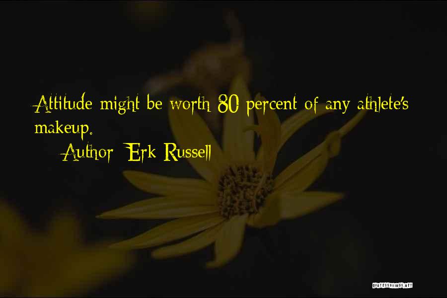 Erk Russell Quotes: Attitude Might Be Worth 80 Percent Of Any Athlete's Makeup.