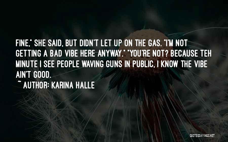 Karina Halle Quotes: Fine, She Said, But Didn't Let Up On The Gas. I'm Not Getting A Bad Vibe Here Anyway. You're Not?