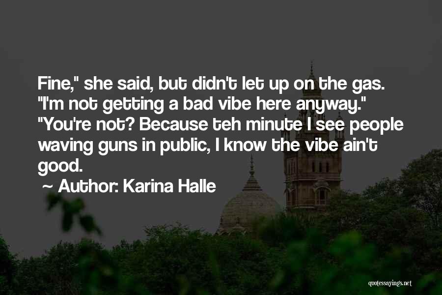 Karina Halle Quotes: Fine, She Said, But Didn't Let Up On The Gas. I'm Not Getting A Bad Vibe Here Anyway. You're Not?