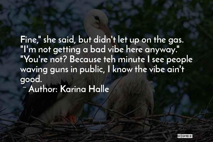 Karina Halle Quotes: Fine, She Said, But Didn't Let Up On The Gas. I'm Not Getting A Bad Vibe Here Anyway. You're Not?