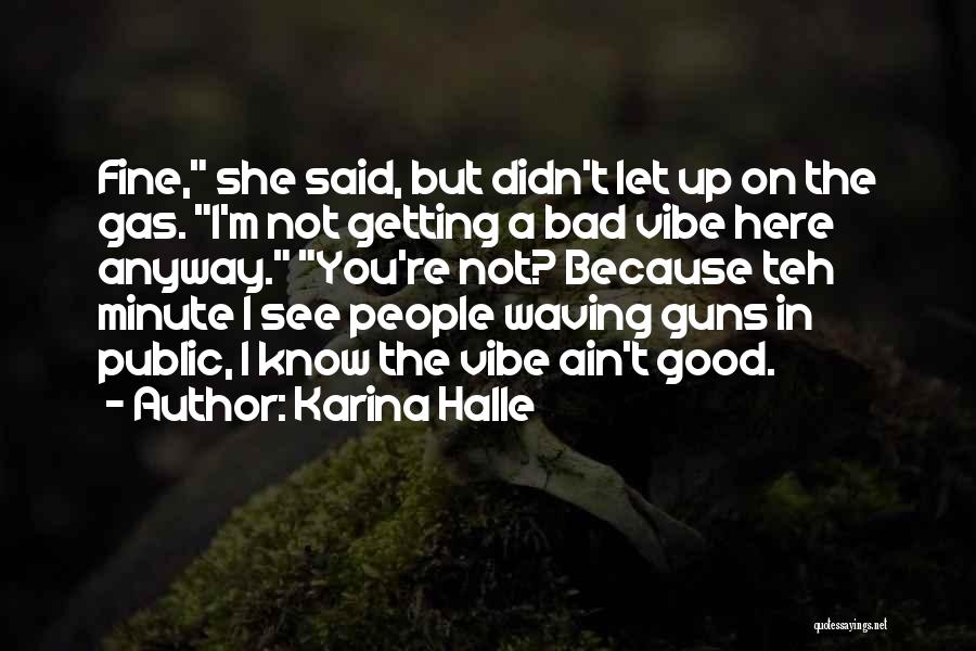 Karina Halle Quotes: Fine, She Said, But Didn't Let Up On The Gas. I'm Not Getting A Bad Vibe Here Anyway. You're Not?