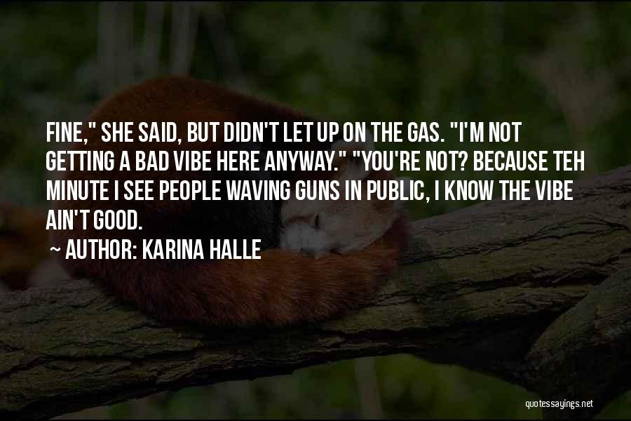 Karina Halle Quotes: Fine, She Said, But Didn't Let Up On The Gas. I'm Not Getting A Bad Vibe Here Anyway. You're Not?