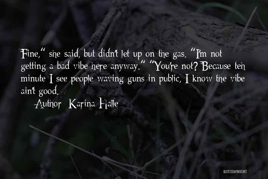 Karina Halle Quotes: Fine, She Said, But Didn't Let Up On The Gas. I'm Not Getting A Bad Vibe Here Anyway. You're Not?