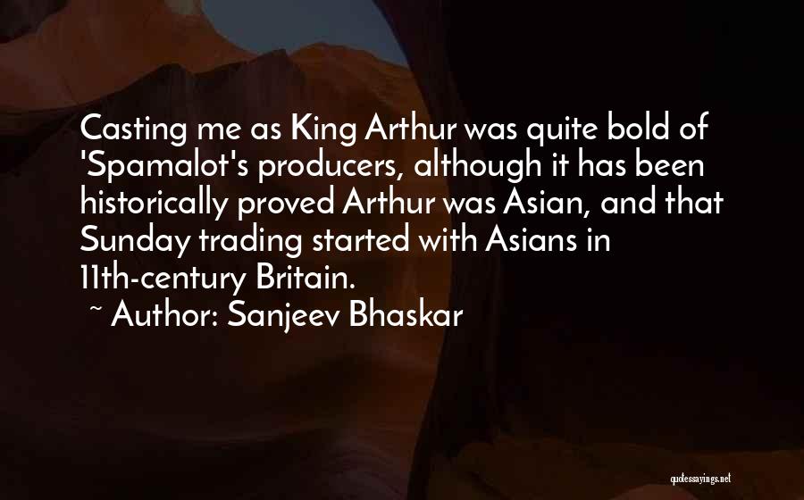 Sanjeev Bhaskar Quotes: Casting Me As King Arthur Was Quite Bold Of 'spamalot's Producers, Although It Has Been Historically Proved Arthur Was Asian,