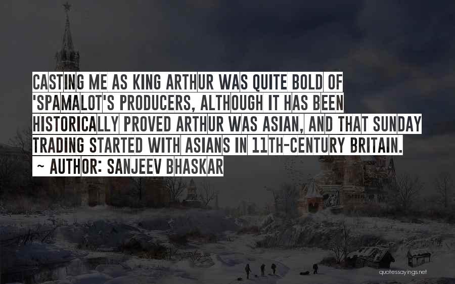 Sanjeev Bhaskar Quotes: Casting Me As King Arthur Was Quite Bold Of 'spamalot's Producers, Although It Has Been Historically Proved Arthur Was Asian,